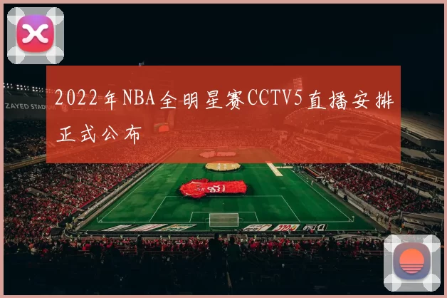 2022年NBA全明星赛CCTV5直播安排正式公布