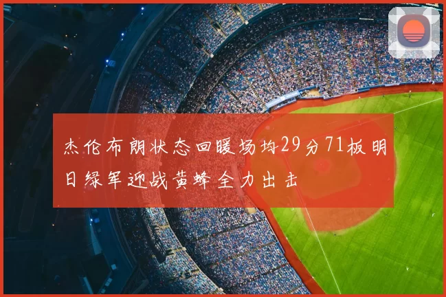 杰伦布朗状态回暖场均29分71板明日绿军迎战黄蜂全力出击
