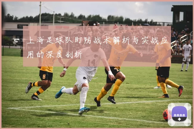上海足球队盯防战术解析与实战应用的深度剖析