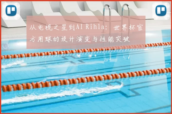 从电视之星到AI Rihla:世界杯官方用球的设计演变与性能突破