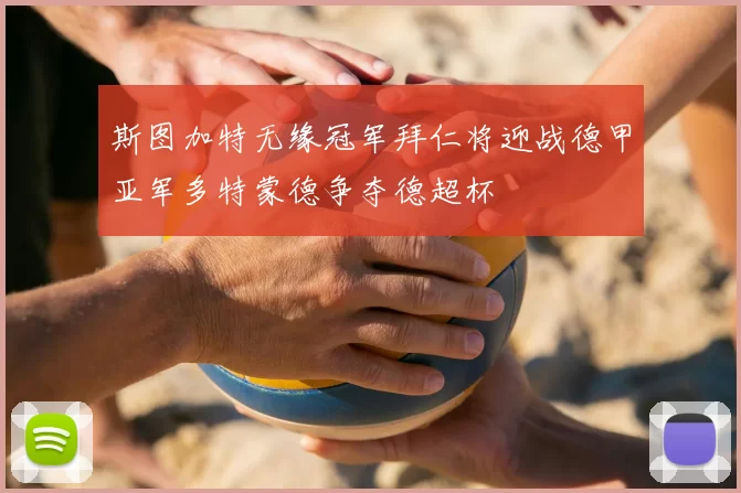 斯图加特无缘冠军拜仁将迎战德甲亚军多特蒙德争夺德超杯