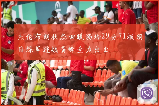 杰伦布朗状态回暖场均29分71板明日绿军迎战黄蜂全力出击