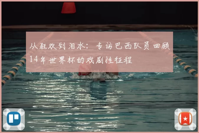 从狂欢到泪水:专访巴西队员回顾14年世界杯的戏剧性征程