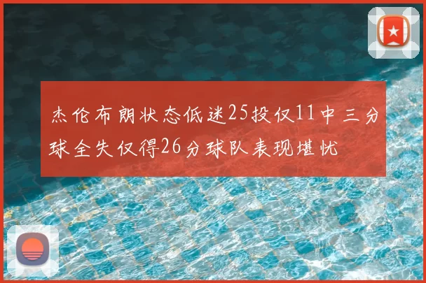 杰伦布朗状态低迷25投仅11中三分球全失仅得26分球队表现堪忧