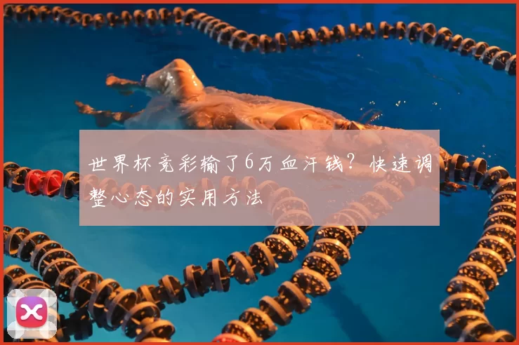 世界杯竞彩输了6万血汗钱?快速调整心态的实用方法