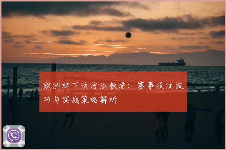 欧洲杯下注方法教学:赛事投注技巧与实战策略解析