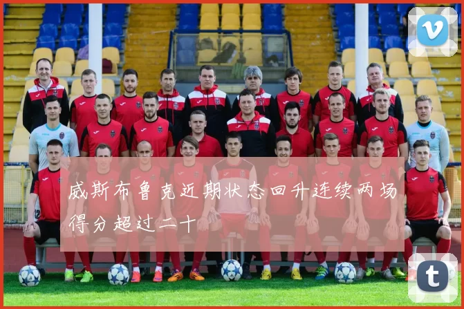 威斯布鲁克近期状态回升连续两场得分超过二十